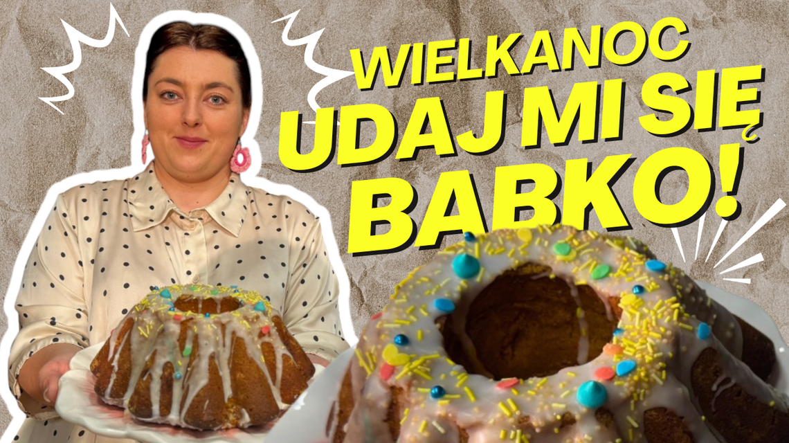 Udaj mi się babko… czyli wielkanocna babka tradycyjnie i nowocześnie Udaj mi się babko… czyli wielkanocna babka tradycyjnie i nowocześnie