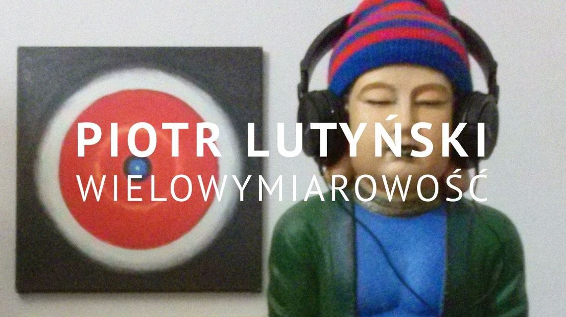 "Wielowymiarowość". Wystawa Piotra Lutyńskiego w Galerii Białej