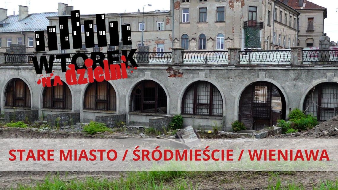 „Wtorek na dzielni”. Stare Miasto, Śródmieście i Wieniawa w trakcie metamorfozy