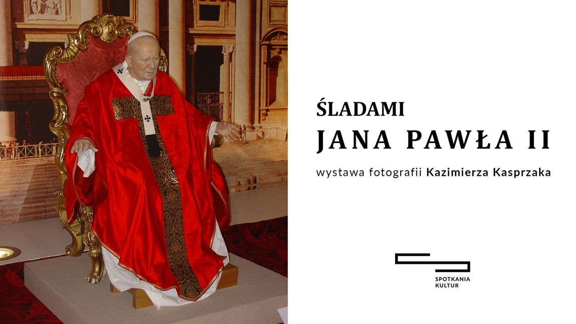 Wystawa Kazimierza Kasprzaka "Śladami Jana Pawła II"