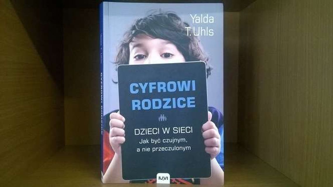 Yalda T. Uhls "Cyfrowi rodzice. Dzieci w sieci. Jak być czujnym, a nie przeczulonym"