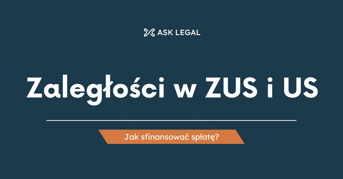 Zaległości w ZUS i US - jak sfinansować spłatę?