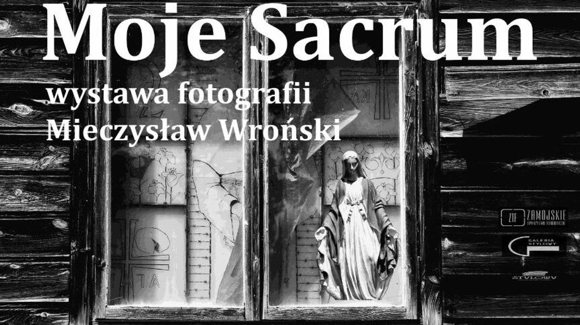 Zamość. Finisaż wystawy „Moje Sacrum” i spotkanie z autorem Zamość. Finisaż wystawy „Moje Sacrum” i spotkanie z autorem