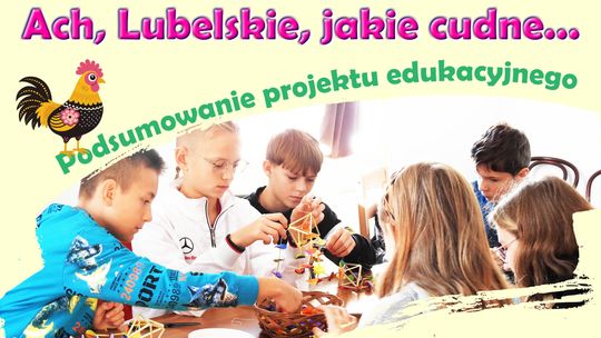 „Ach, Lubelskie jakie cudne….” Finał projektu edukacyjnego w Małochwieju Dużym „Ach, Lubelskie jakie cudne….” Finał projektu edukacyjnego w Małochwieju Dużym