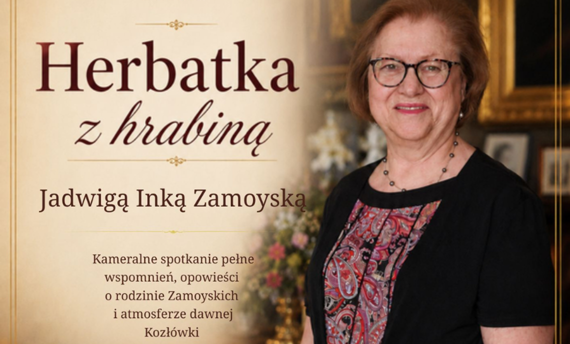 Herbatka z Hrabiną w Kozłówce. Jadwiga Inka Zamoyska opowie o rodzinnych losach Plakat wydarzenia „Herbatka z hrabiną” z Jadwigą Inką Zamoyską. Kameralne spotkanie poświęcone wspomnieniom o rodzinie Zamoyskich, historii Kozłówki i atmosferze dawnej rezydencji.